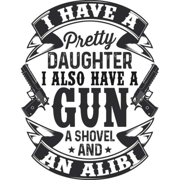 I have a pretty daughter. I also have a gun, shovel and alibi Thumbnail